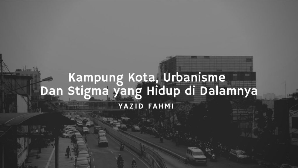 Kampung Kota, Urbanisme, dan Stigma yang Hidup di Dalamnya